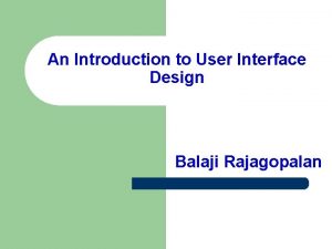 An Introduction to User Interface Design Balaji Rajagopalan