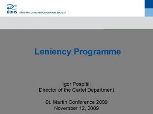 Leniency Programme Igor Pospil Director of the Cartel