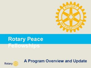 Rotary Peace Fellowships A Program Overview and Update