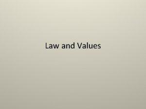 Law and Values Laws generally reflect the values