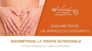 ENDOMETRIOSI UN APPROCCIO INTEGRATO ENDOMETRIOSI LA TERAPIA NUTRIZIONALE