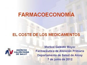 FARMACOECONOMA EL COSTE DE LOS MEDICAMENTOS Marisol Galeote