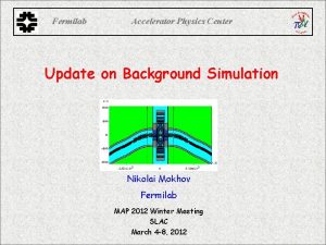 Fermilab Accelerator Physics Center Update on Background Simulation