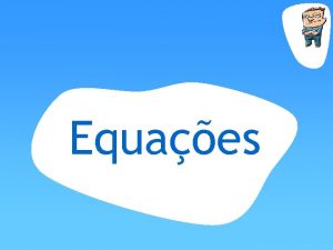 Equaes EQUAES Definio Uma equao uma igualdade entre