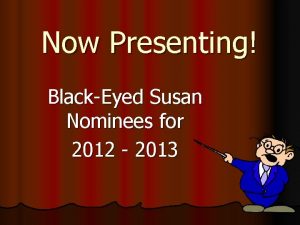 Now Presenting BlackEyed Susan Nominees for 2012 2013