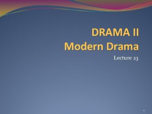 DRAMA II Modern Drama Lecture 23 1 SYNOPSIS