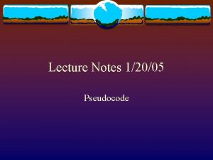 Lecture Notes 12005 Pseudocode Pseudocode v Pseudocode standard Lecture Notes 12005 Pseudocode Pseudocode v Pseudocode standard
