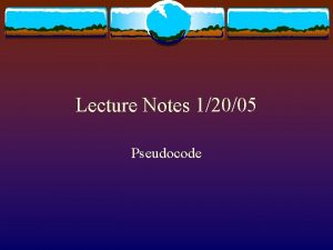 Lecture Notes 12005 Pseudocode Pseudocode v Pseudocode standard