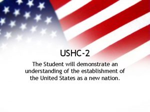 USHC2 The Student will demonstrate an understanding of