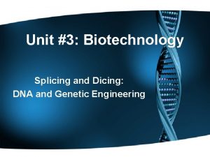 Unit 3 Biotechnology Splicing and Dicing DNA and