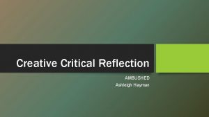 Creative Critical Reflection AMBUSHED Ashleigh Hayman How does