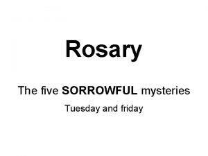 Rosary The five SORROWFUL mysteries Tuesday and friday