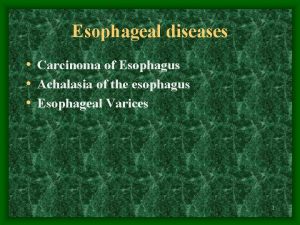 Esophageal diseases Carcinoma of Esophagus Achalasia of the