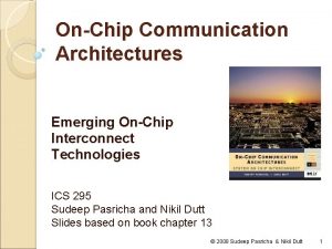 OnChip Communication Architectures Emerging OnChip Interconnect Technologies ICS