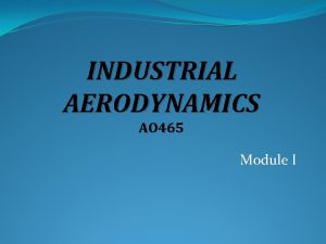 INDUSTRIAL AERODYNAMICS AO 465 Module I Syllabus Module