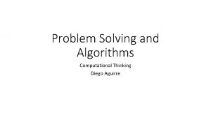 Problem Solving and Algorithms Computational Thinking Diego Aguirre