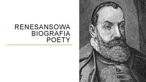 RENESANSOWA BIOGRAFIA POETY CELE LEKCJI Uniwersalny charakter biografii