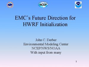 EMCs Future Direction for HWRF Initialization John C EMCs Future Direction for HWRF Initialization John C