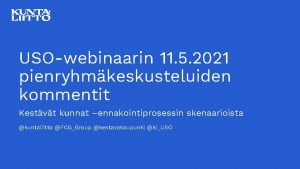 USOwebinaarin 11 5 2021 pienryhmkeskusteluiden kommentit Kestvt kunnat