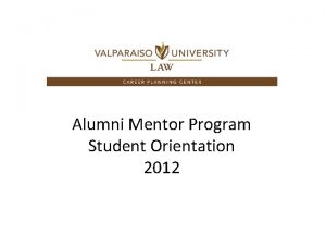 Alumni Mentor Program Student Orientation 2012 Welcome We