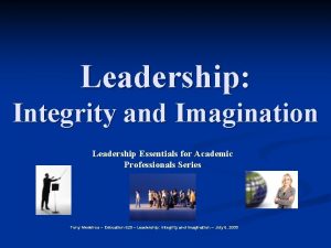 Leadership Integrity and Imagination Leadership Essentials for Academic