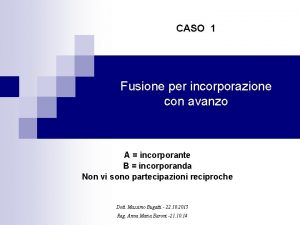 CASO 1 Fusione per incorporazione con avanzo A