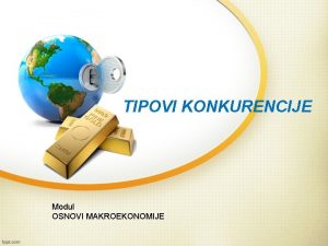 TIPOVI KONKURENCIJE Modul OSNOVI MAKROEKONOMIJE Savrena potpuna konkurencija