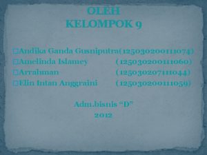 OLEH KELOMPOK 9 Andika Ganda Gusniputra125030200111074 Amelinda Islamey