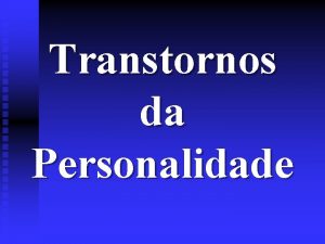 Transtornos da Personalidade DEFINIO n Padro de comportamento