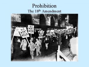 Prohibition The 18 th Amendment What was Prohibition