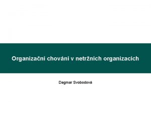 Organizan chovn v netrnch organizacch Dagmar Svobodov Ekonomick