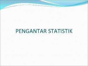 PENGANTAR STATISTIK Statistik adalah Sekumpulan konsep dan metode