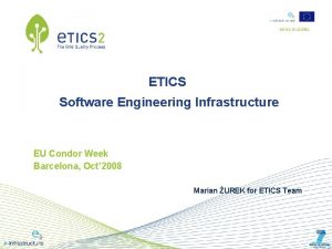 INFSORI223782 ETICS Software Engineering Infrastructure EU Condor Week