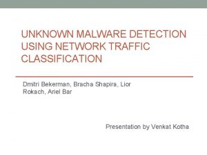 UNKNOWN MALWARE DETECTION USING NETWORK TRAFFIC CLASSIFICATION Dmitri