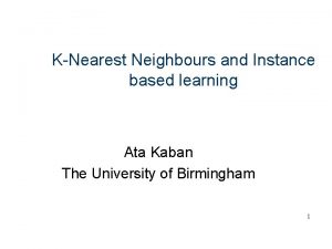 KNearest Neighbours and Instance based learning Ata Kaban
