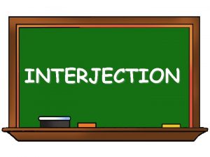 INTERJECTION An interjection is a An Interjection is