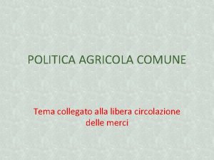 POLITICA AGRICOLA COMUNE Tema collegato alla libera circolazione