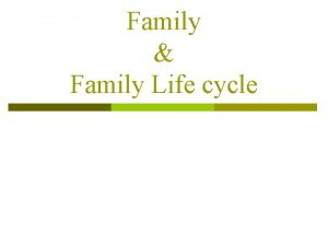 Family Family Life cycle What is a Family