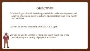 OBJECTIVES q We will apply health knowledge and