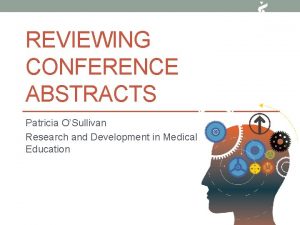 REVIEWING CONFERENCE ABSTRACTS Patricia OSullivan Research and Development