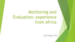 Monitoring and Evaluation experience from Africa Amin Malik