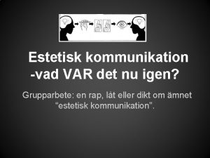 Estetisk kommunikation vad VAR det nu igen Grupparbete