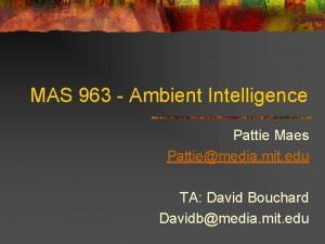 MAS 963 Ambient Intelligence Pattie Maes Pattiemedia mit