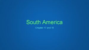 South America Chapter 17 and 18 Exploring South