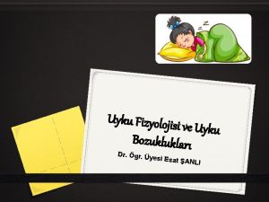 Uyku Fizyolojisi ve Uyku Bozukluklar Dr gr y