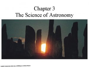 Chapter 3 The Science of Astronomy Astronomy of