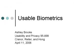 Usable Biometrics Ashley Brooks Usability and Privacy 95