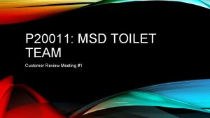 P 20011 MSD TOILET TEAM Customer Review Meeting