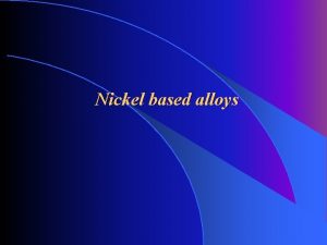 Nickel based alloys Introduction nickel is characterised as