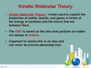 Kinetic Molecular Theory Kinetic Molecular Theory model used